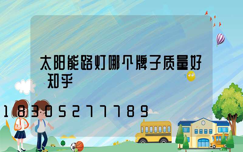 太阳能路灯哪个牌子质量好 知乎